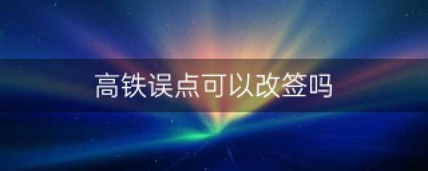 高铁误点可以改签吗